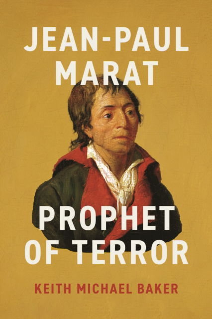 Cover for Keith Michael Baker · Jean-Paul Marat: Prophet of Terror - The Life of Ideas (Hardcover Book) (2025)