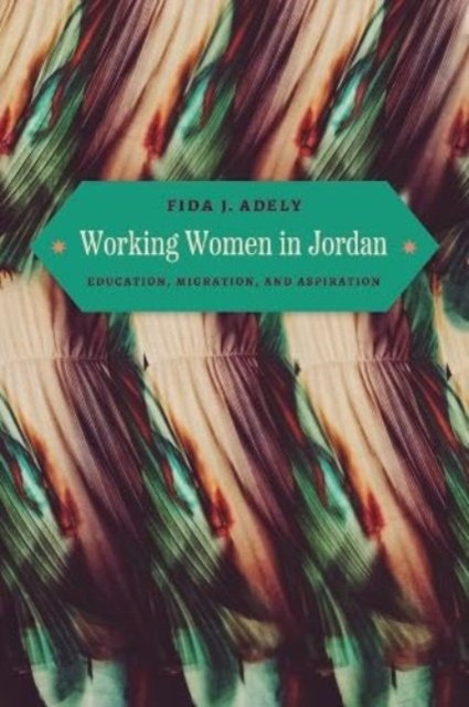 Cover for Fida J. Adely · Working Women in Jordan: Education, Migration, and Aspiration (Hardcover Book) (2024)