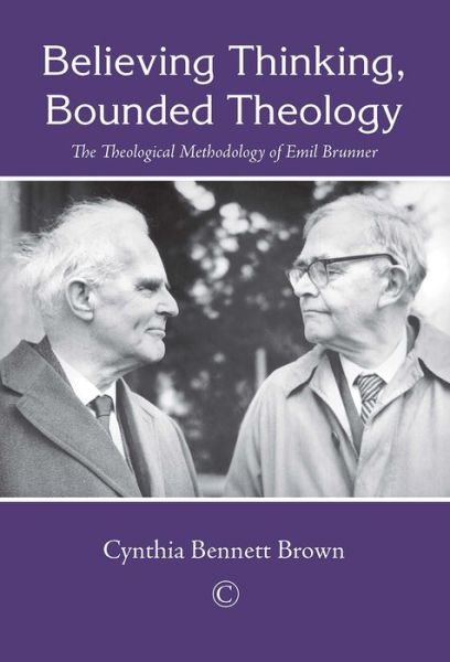 Cover for Cynthia Bennett Brown · Believing Thinking, Bounded Theology: the Theological Methodology of Emil Brunner (Paperback Book) (2016)