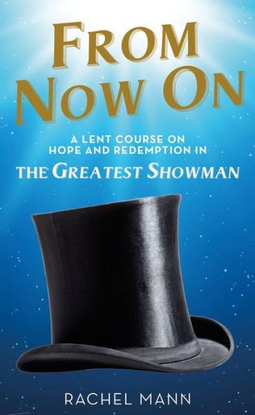 Cover for Rachel Mann · From Now On: A Lent Course on Hope and Redemption in The Greatest Showman (Paperback Book) (2018)