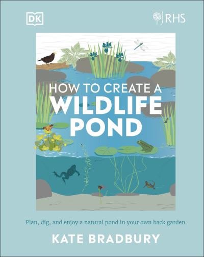 Cover for Kate Bradbury · RHS How to Create a Wildlife Pond: Plan, Dig, and Enjoy a Natural Pond in Your Own Back Garden (Hardcover Book) (2021)