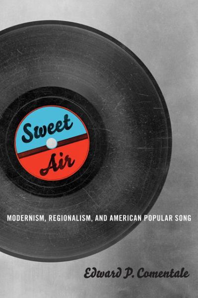 Cover for Edward P. Comentale · Sweet Air: Modernism, Regionalism, and American Popular Song - Music in American Life (Taschenbuch) (2013)