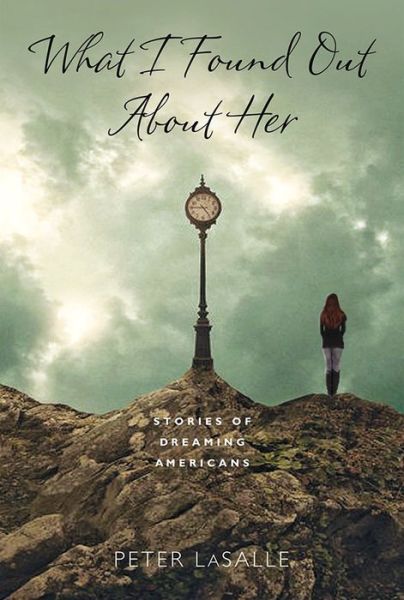 Cover for Peter LaSalle · What I Found Out About Her: Stories of Dreaming Americans - Richard Sullivan Prize in Short Fiction (Paperback Book) [1st edition] (2014)