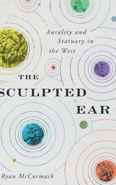 Cover for McCormack, Ryan (Independent Scholar) · The Sculpted Ear: Aurality and Statuary in the West - Perspectives on Sensory History (Gebundenes Buch) (2020)