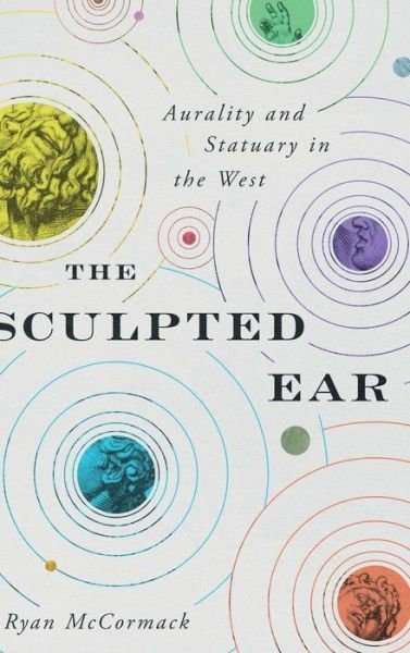 The Sculpted Ear: Aurality and Statuary in the West - Perspectives on Sensory History - McCormack, Ryan (Independent Scholar) - Bøger - Pennsylvania State University Press - 9780271086927 - April 17, 2020