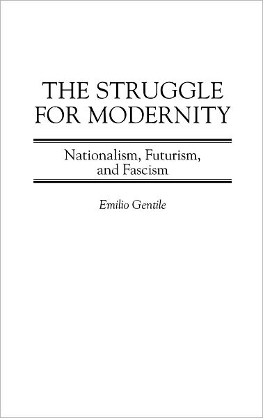 Cover for Emilio Gentile · The Struggle for Modernity: Nationalism, Futurism, and Fascism - Italian and Italian American Studies (Hardcover Book) (2003)