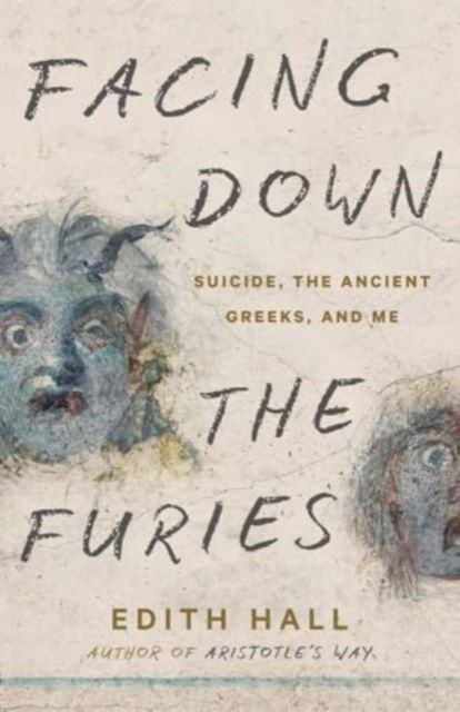Cover for Edith Hall · Facing Down the Furies: Suicide, the Ancient Greeks, and Me (Paperback Book) (2025)