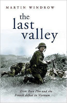 The Last Valley: Dien Bien Phu and the French Defeat in Vietnam - Martin Windrow - Libros - Orion Publishing Co - 9780304366927 - 10 de febrero de 2005