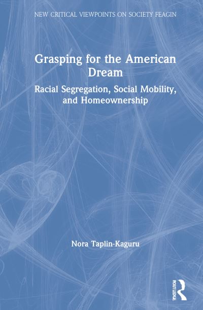 Cover for Nora E. Taplin-Kaguru · Grasping for the American Dream: Racial Segregation, Social Mobility, and Homeownership - New Critical Viewpoints on Society (Hardcover Book) (2021)