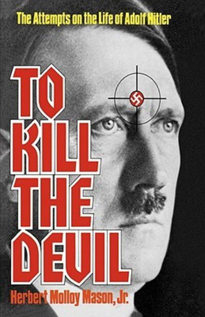 To Kill the Devil: The Attempts on the Life of Adolph Hitler - Herbert Molloy Mason - Books - WW Norton & Co - 9780393335927 - August 1, 1978
