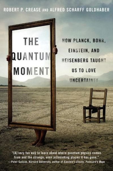 Cover for Crease, Robert P. (Stony Brook University) · The Quantum Moment: How Planck, Bohr, Einstein, and Heisenberg Taught Us to Love Uncertainty (Taschenbuch) (2016)