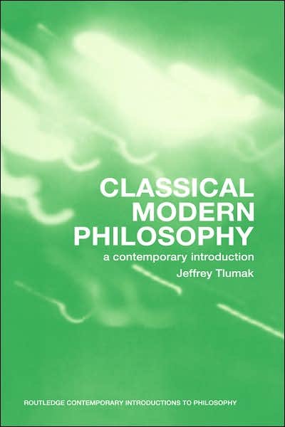 Cover for Tlumak, Jeffrey (Vanderbilt University, USA) · Classical Modern Philosophy: A Contemporary Introduction - Routledge Contemporary Introductions to Philosophy (Gebundenes Buch) (2006)