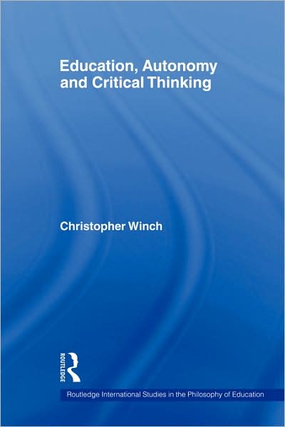 Cover for Christopher Winch · Education, Autonomy and Critical Thinking - Routledge International Studies in the Philosophy of Education (Paperback Book) (2009)