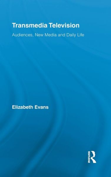 Transmedia Television: Audiences, New Media, and Daily Life - Comedia - Elizabeth Evans - Books - Taylor & Francis Ltd - 9780415882927 - February 14, 2011