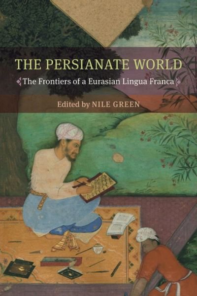 Cover for Nile Green · The Persianate World: The Frontiers of a Eurasian Lingua Franca (Paperback Bog) (2019)
