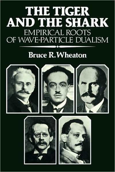 Cover for Wheaton, Bruce R. (University of California, Berkeley) · The Tiger and the Shark: Empirical Roots of Wave-Particle Dualism (Paperback Book) (1991)