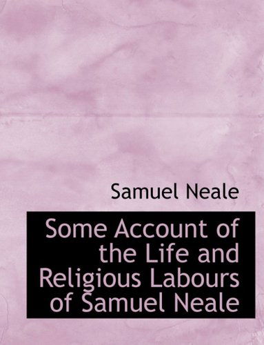 Cover for Samuel Neale · Some Account of the Life and Religious Labours of Samuel Neale (Paperback Bog) [Large Print, Lrg edition] (2008)