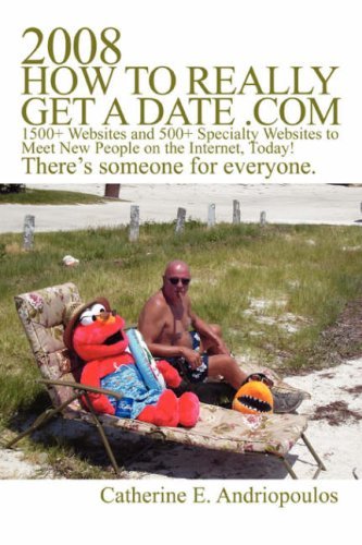 Cover for Catherine Andriopoulos · 2008 How to Really Get a Date .com: 1500+ Websites and 500+ Specialty Websites to Meet New People on the Internet, Today! (Paperback Book) (2007)