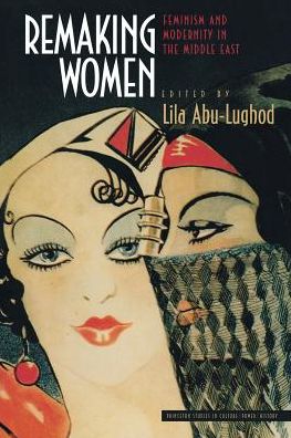 Remaking Women: Feminism and Modernity in the Middle East - Princeton Studies in Culture / Power / History - Janet L Abu-lughod - Books - Princeton University Press - 9780691057927 - July 21, 1998