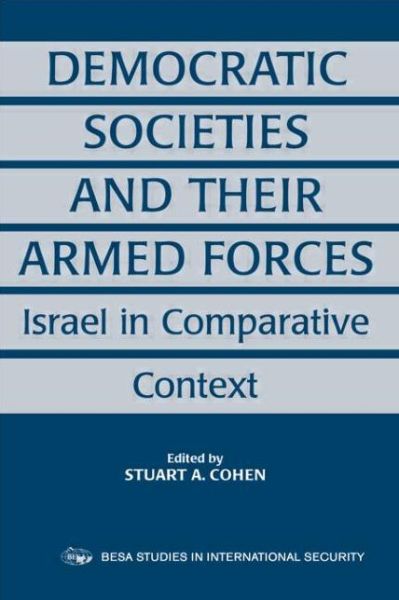 Democratic Societies and Their Armed Forces: Israel in Comparative Context - Stuart Cohen - Books - Taylor & Francis Ltd - 9780714680927 - April 29, 2000