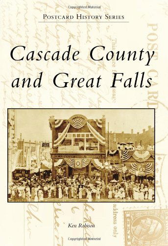 Cascade County and Great Falls (Postcard History) - Ken Robison - Books - Arcadia Publishing - 9780738581927 - March 7, 2011