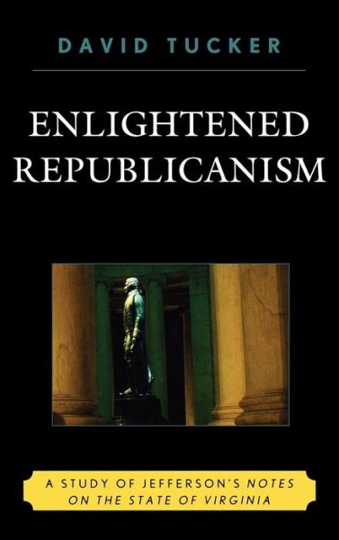 Cover for Tucker, David, Naval Postgraduate School · Enlightened Republicanism: A Study of Jefferson's Notes on the State of Virginia (Hardcover Book) (2008)