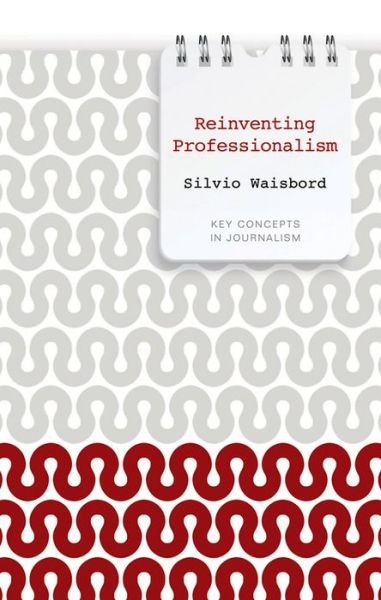 Cover for Waisbord, Silvio (George Washington University, USA) · Reinventing Professionalism: Journalism and News in Global Perspective - Key Concepts in Journalism (Paperback Book) (2012)
