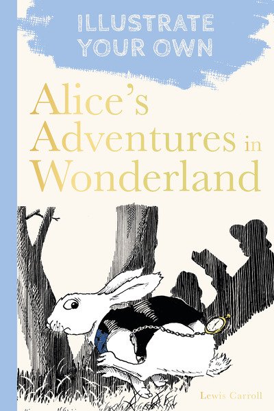 Alice's Adventures in Wonderland: Illustrate Your Own - Illustrate Your Own - Lewis Carroll - Bøger - The History Press Ltd - 9780750994927 - 3. juli 2020