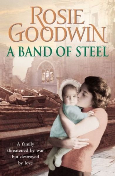 Cover for Rosie Goodwin · A Band of Steel: A family threatened by war but destroyed by love… (Pocketbok) (2011)