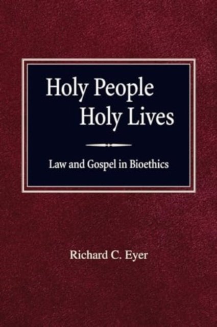 Cover for Richard C Eyer · Holy People Holy Lives : Law and Gospel in Bioethics (Paperback Book) (2000)