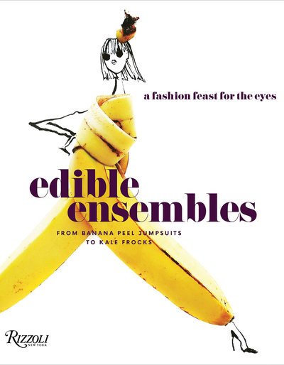 Cover for Gretchen Roehrs · Edible Ensembles: A Fashion Feast for the Eyes, From Banana Peel Jumpsuits to Kale Frocks (Hardcover Book) (2019)