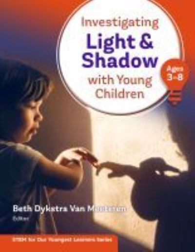 Cover for Investigating Light &amp; Shadow With Young Children: Ages 3-8 - STEM for Our Youngest Learners Series (Paperback Book) (2022)