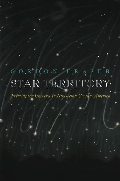 Cover for Gordon Fraser · Star Territory: Printing the Universe in Nineteenth-Century America - Material Texts (Hardcover Book) (2021)
