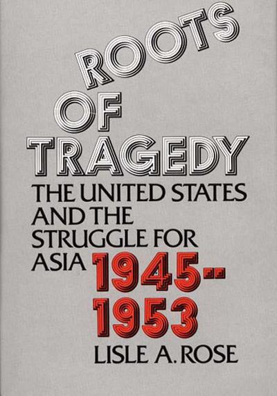 Cover for Lisle Rose · Roots of Tragedy: The United States and the Struggle for Asia, 1945-1953 (Hardcover Book) (1976)