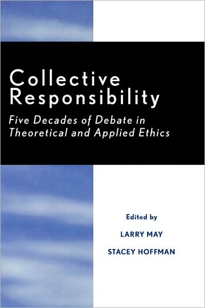 Collective Responsibility: Five Decades of Debate in Theoretical and Applied Ethics - Studies in Social, Political, and Legal Philosophy - Larry May - Boeken - Rowman & Littlefield - 9780847676927 - 27 oktober 1992