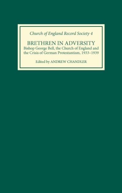 Brethren in Adversity: Bishop George Bell, the Church of England and the Crisis of German Protestantism - Church of England Record Society - Andrew Chandler - Books - Boydell & Brewer Ltd - 9780851156927 - March 6, 1997