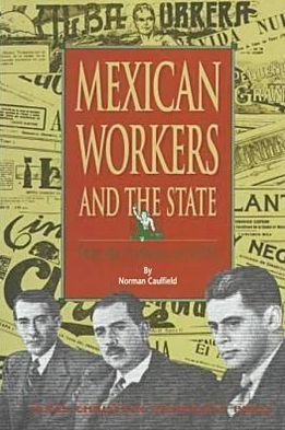 Cover for Norman Caulfield · Mexian Workers and the State: from the Porfiriato to Nafta (Hardcover Book) (1998)
