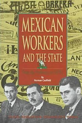 Mexian Workers and the State: from the Porfiriato to Nafta - Norman Caulfield - Książki - Texas Christian University Press,U.S. - 9780875651927 - 1 grudnia 1998