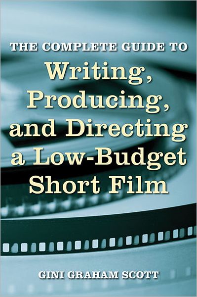 Cover for Gini Graham Scott · The Complete Guide to Writing, Producing and Directing a Low Budget Short Film (Paperback Book) (2011)