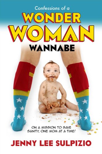 Confessions of a Wonder Woman Wannabe: on a Mission to Save Sanity, One Mom at a Time - Jenny Lee Sulpizio - Books - Leafwood Publishers - 9780891123927 - September 10, 2013