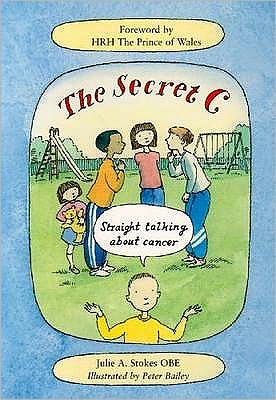 The Secret C: Straight Talking About Cancer - Julie Stokes - Kirjat - Winston's Wish - 9780955953927 - keskiviikko 1. heinäkuuta 2009