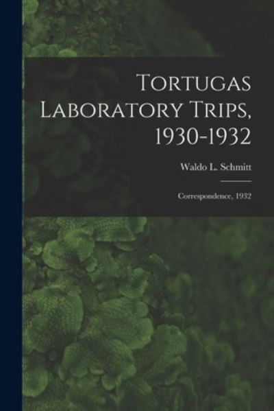 Cover for Waldo L (Waldo Lasalle) 18 Schmitt · Tortugas Laboratory Trips, 1930-1932 (Paperback Book) (2021)