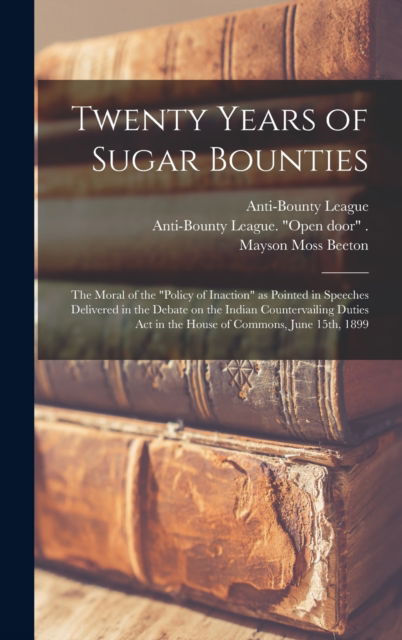 Twenty Years of Sugar Bounties: the Moral of the Policy of Inaction as Pointed in Speeches Delivered in the Debate on the Indian Countervailing Duties Act in the House of Commons, June 15th, 1899 - Mayson Moss 1865- Beeton - Livros - Legare Street Press - 9781013883927 - 9 de setembro de 2021