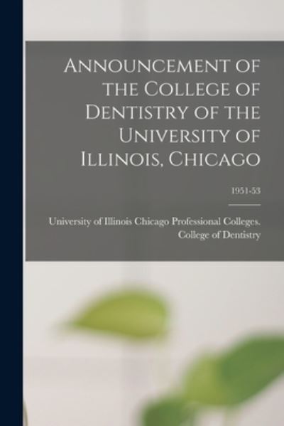 Announcement of the College of Dentistry of the University of Illinois, Chicago; 1951-53 - University of Illinois Chicago Profes - Books - Legare Street Press - 9781015186927 - September 10, 2021