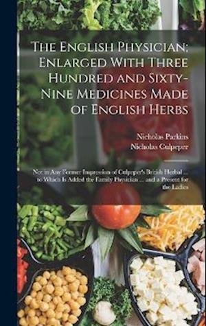 Cover for Nicholas Culpeper · English Physician; Enlarged with Three Hundred and Sixty-Nine Medicines Made of English Herbs (Book) (2022)