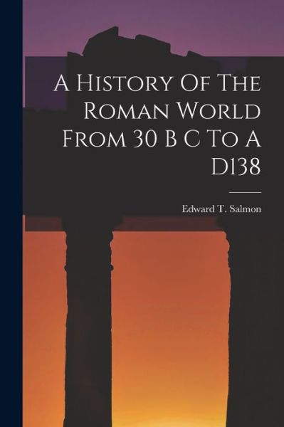 Cover for Edward T. Salmon · History of the Roman World from 30 B C to a D138 (Book) (2022)
