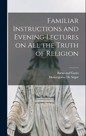 Cover for Monseigneur De Segur · Familiar Instructions and Evening Lectures on All the Truth of Religion (Book) (2022)