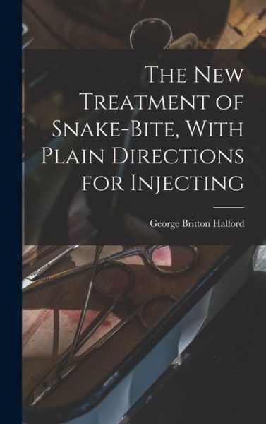 Cover for Halford George Britton · New Treatment of Snake-Bite, with Plain Directions for Injecting (Book) (2022)