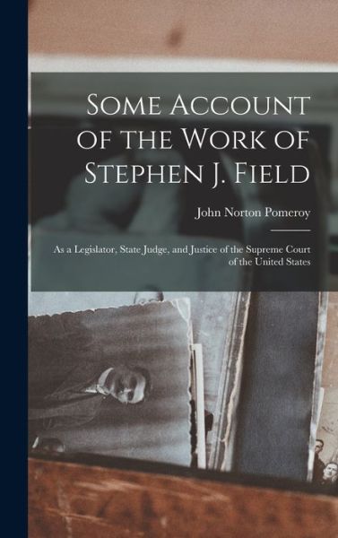 Some Account of the Work of Stephen J. Field - John Norton Pomeroy - Books - Creative Media Partners, LLC - 9781019034927 - October 27, 2022