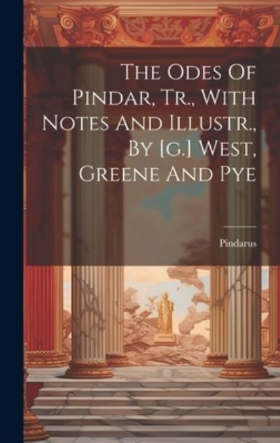 Cover for Pindarus · Odes of Pindar, Tr. , with Notes and Illustr. , by [G. ] West, Greene and Pye (Book) (2023)